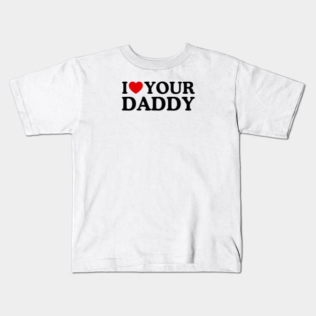 I LOVE YOUR DADDY Kids T-Shirt by WeLoveLove